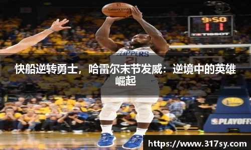 快船逆转勇士，哈雷尔末节发威：逆境中的英雄崛起