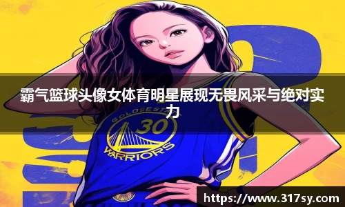 霸气篮球头像女体育明星展现无畏风采与绝对实力