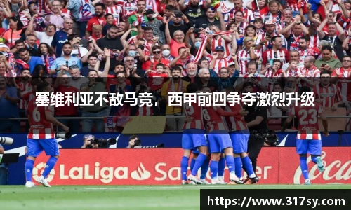 塞维利亚不敌马竞，西甲前四争夺激烈升级