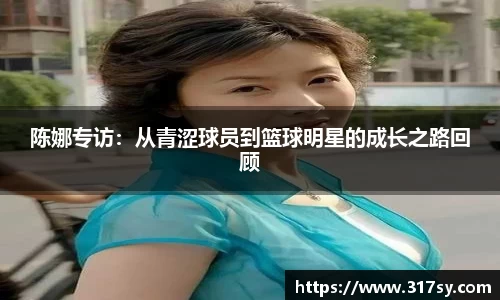 陈娜专访：从青涩球员到篮球明星的成长之路回顾