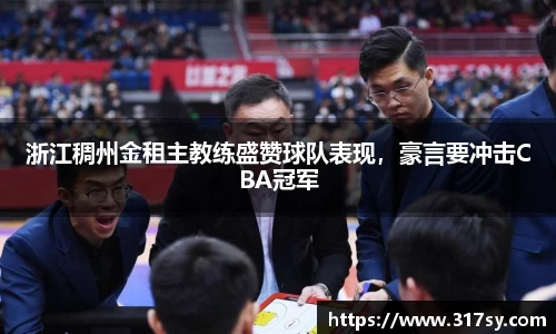 浙江稠州金租主教练盛赞球队表现，豪言要冲击CBA冠军