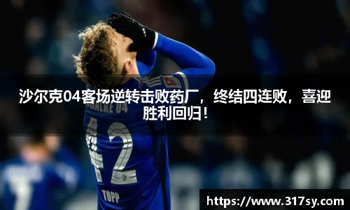 沙尔克04客场逆转击败药厂，终结四连败，喜迎胜利回归！