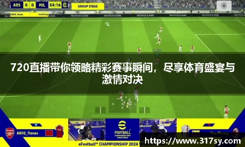 720直播带你领略精彩赛事瞬间，尽享体育盛宴与激情对决