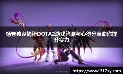 杨芳独家揭秘DOTA2游戏策略与心得分享助你提升实力