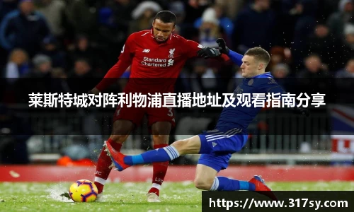 莱斯特城对阵利物浦直播地址及观看指南分享