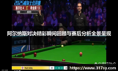 阿尔纳斯对决精彩瞬间回顾与赛后分析全景呈现