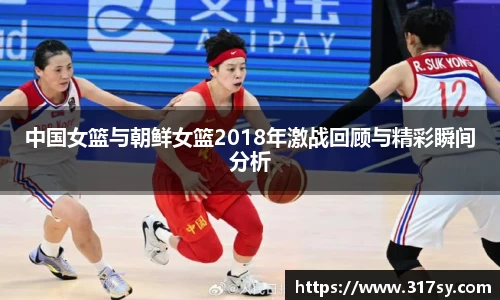中国女篮与朝鲜女篮2018年激战回顾与精彩瞬间分析