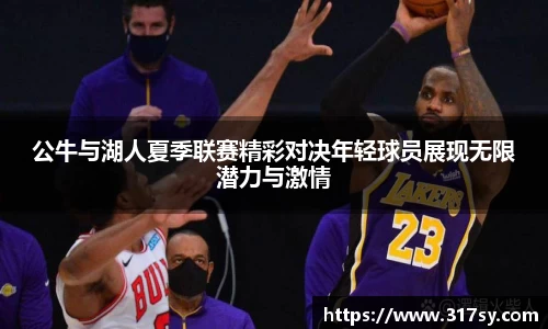 公牛与湖人夏季联赛精彩对决年轻球员展现无限潜力与激情