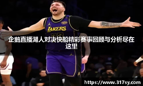 企鹅直播湖人对决快船精彩赛事回顾与分析尽在这里