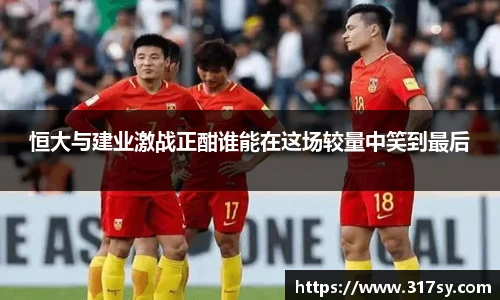 恒大与建业激战正酣谁能在这场较量中笑到最后
