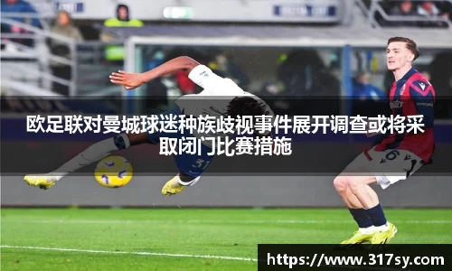 欧足联对曼城球迷种族歧视事件展开调查或将采取闭门比赛措施