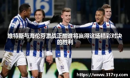 维特斯与海伦芬激战正酣谁将赢得这场精彩对决的胜利