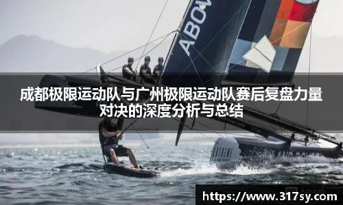 成都极限运动队与广州极限运动队赛后复盘力量对决的深度分析与总结
